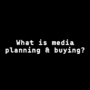 What is media planning & buying?